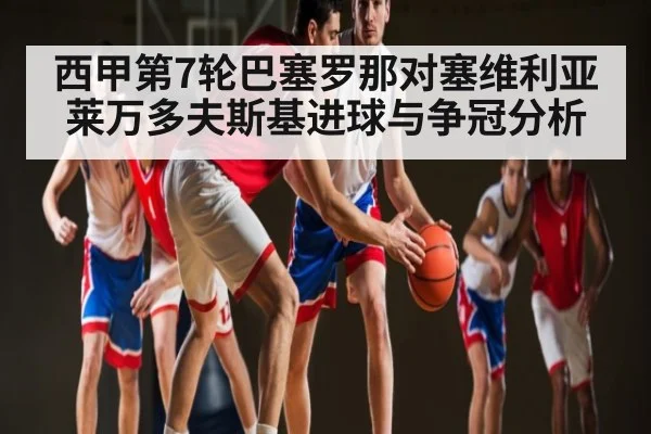西甲第7轮巴塞罗那对塞维利亚 莱万多夫斯基进球与争冠分析